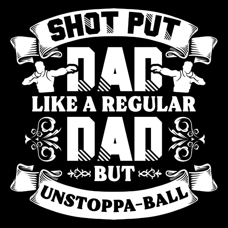 Shot Put Dad Like A Regular Dad But Unstoppa-Ball
