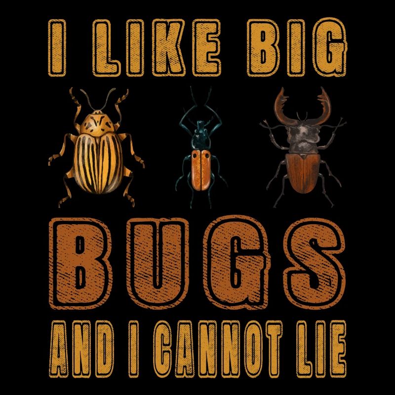 I like big bugs and i cannot lie - Entomologist