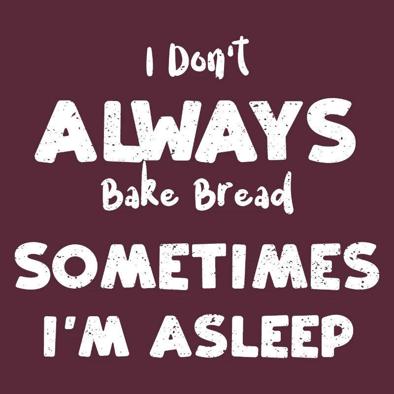 I Don't Always Bake Bread Someti...