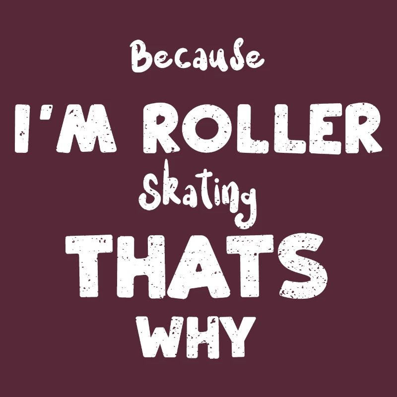 Because I'm Roller Skating Thats...