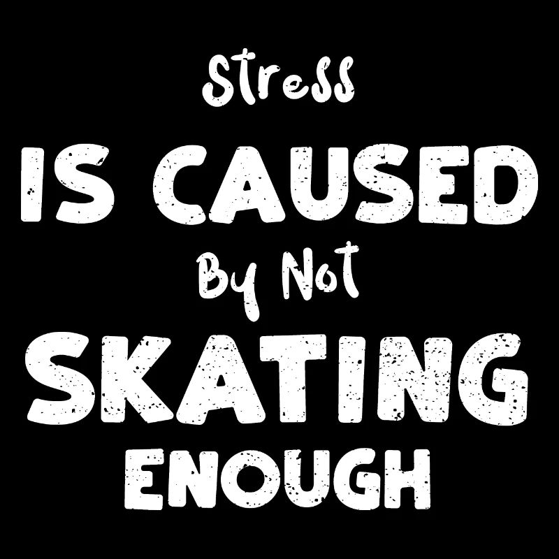 Stress Is Caused By Not Skating...