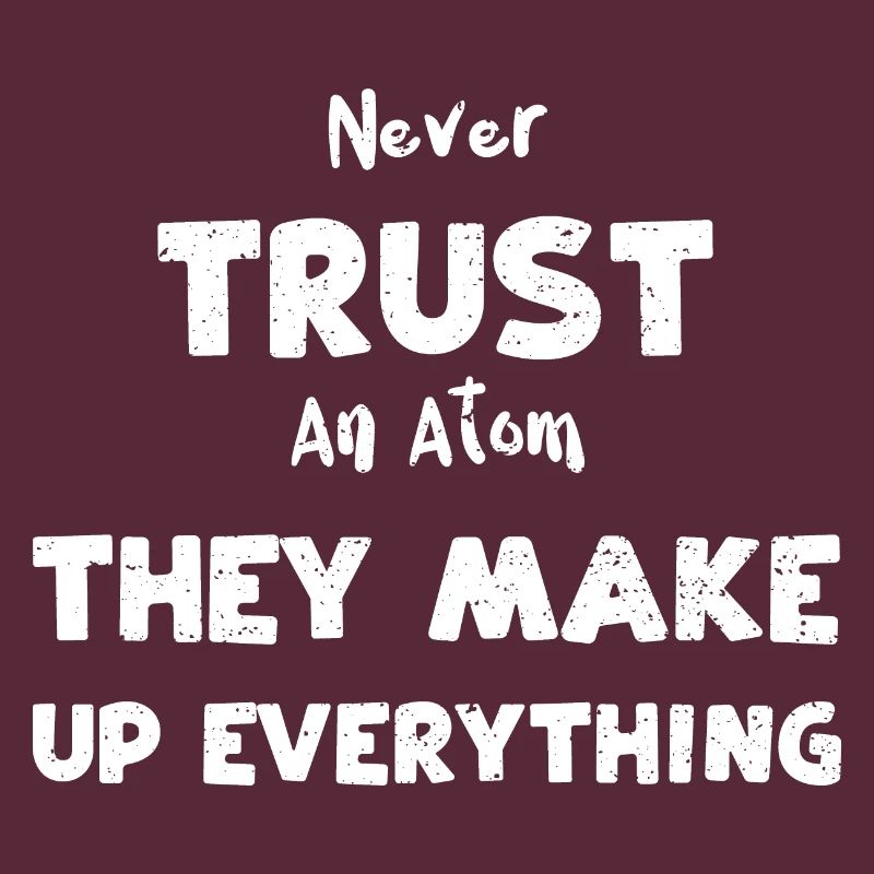 Never Trust An Atom They Make Up...