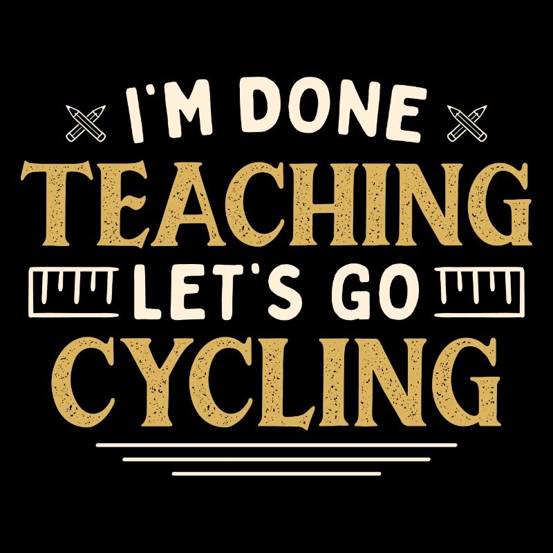 I'm Done Teaching Let's Go Cycling Funny Teacher