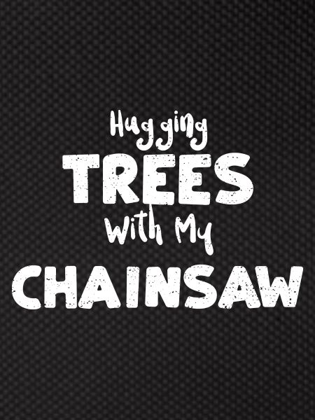 Hugging Trees With My Chainsaw
