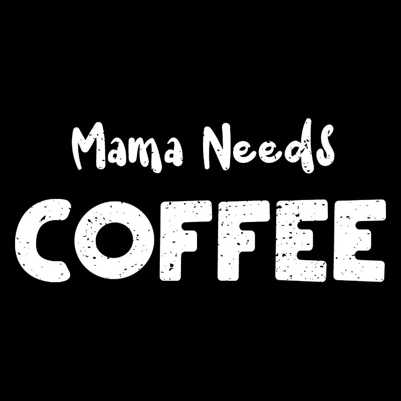 Mama Needs Coffee - Coffee