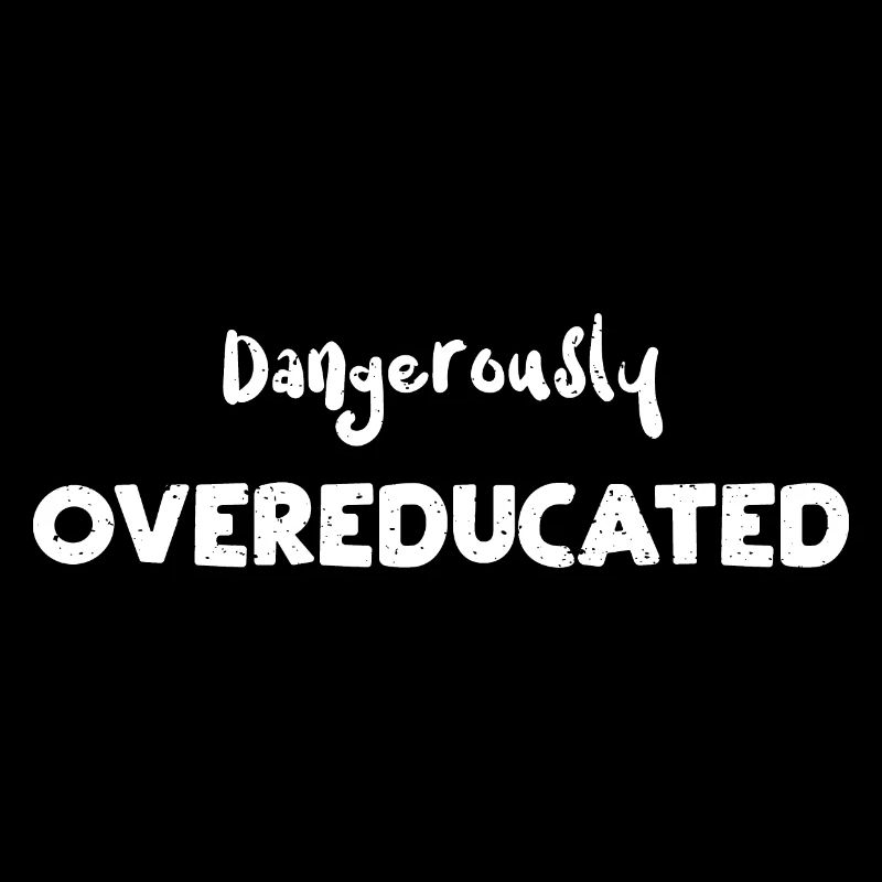 Dangerously Overeducated