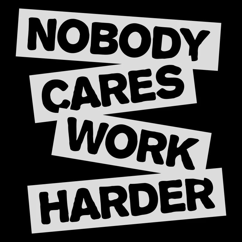 nobody cares work harder