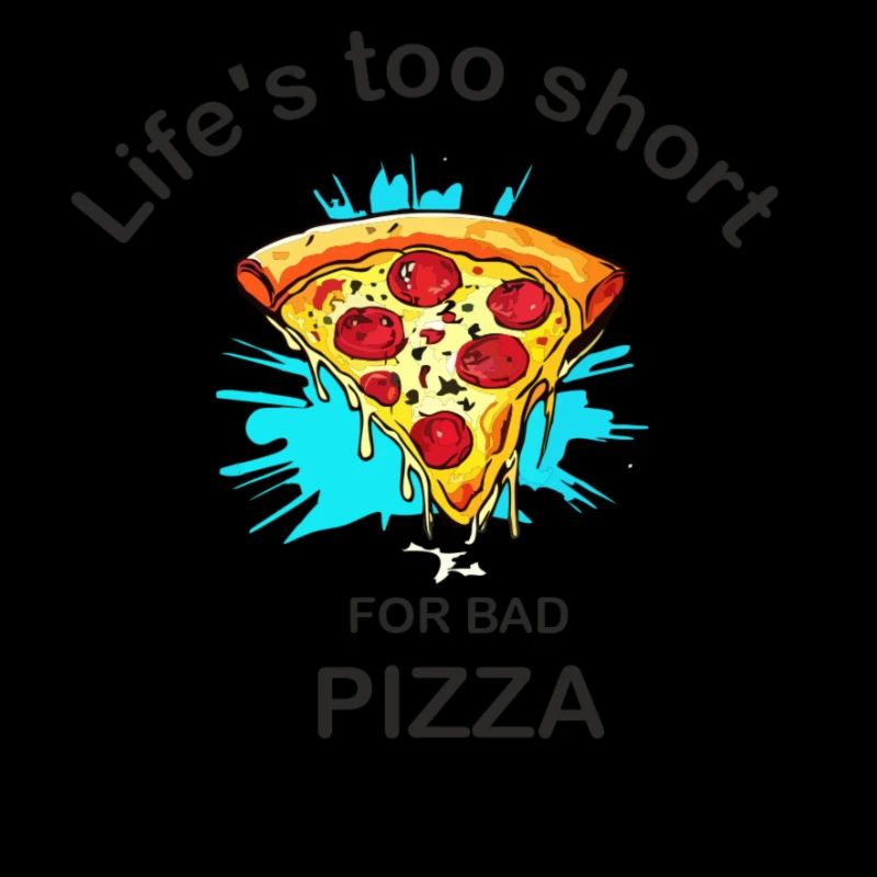 Life´s too short for bad Pizza