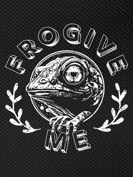 FROGIVE ME