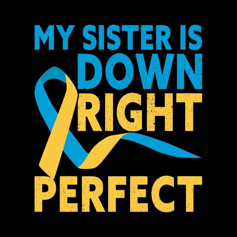 My Sister Is Down Right Perfect Down Syndrome