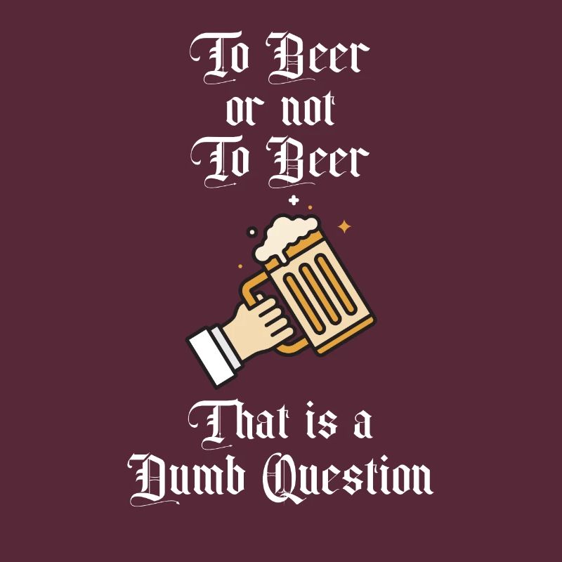 Zu Bier oder nicht zu Bier Das ist eine dumme Frage Spaß