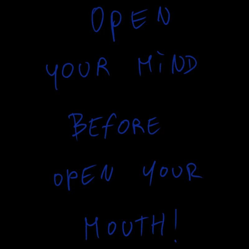 Open Your Mind Before Open Your Mouth!