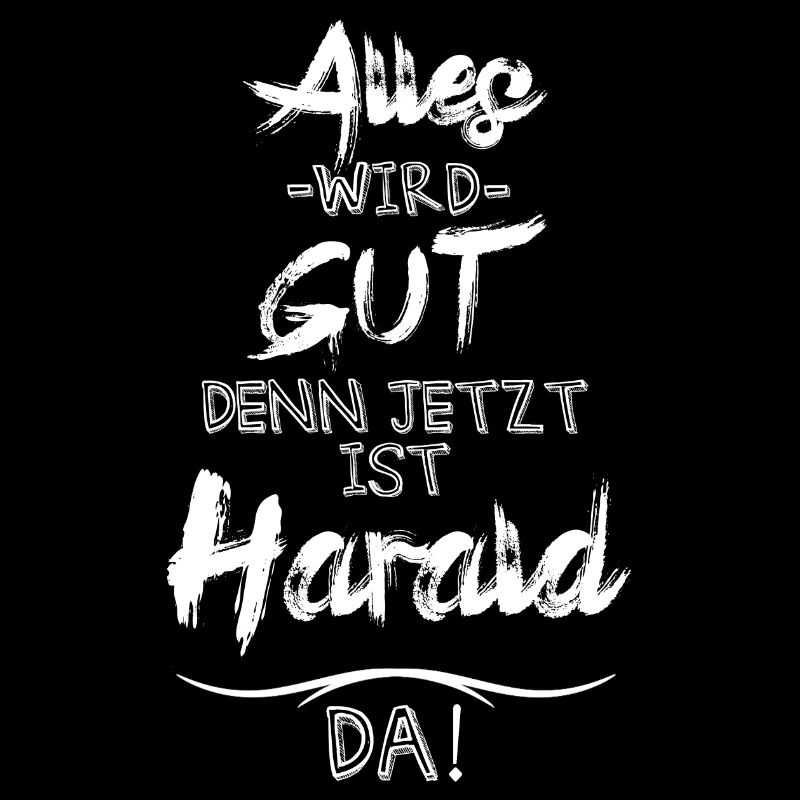 Alles wird gut denn jetzt ist Harald da