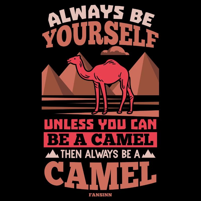 Always Be Yourself Unless You Can Be A Camel