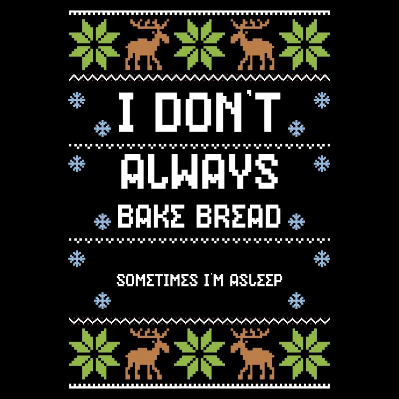 I Don't Always Bake Bread Someti...