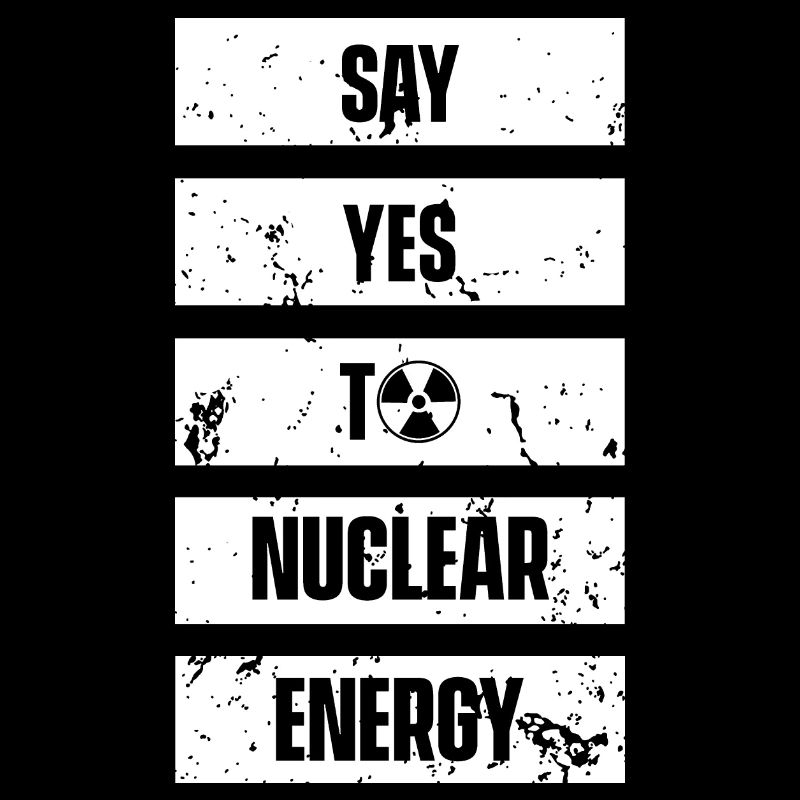 Say yes to nuclear nuclear nuclear power nuclear