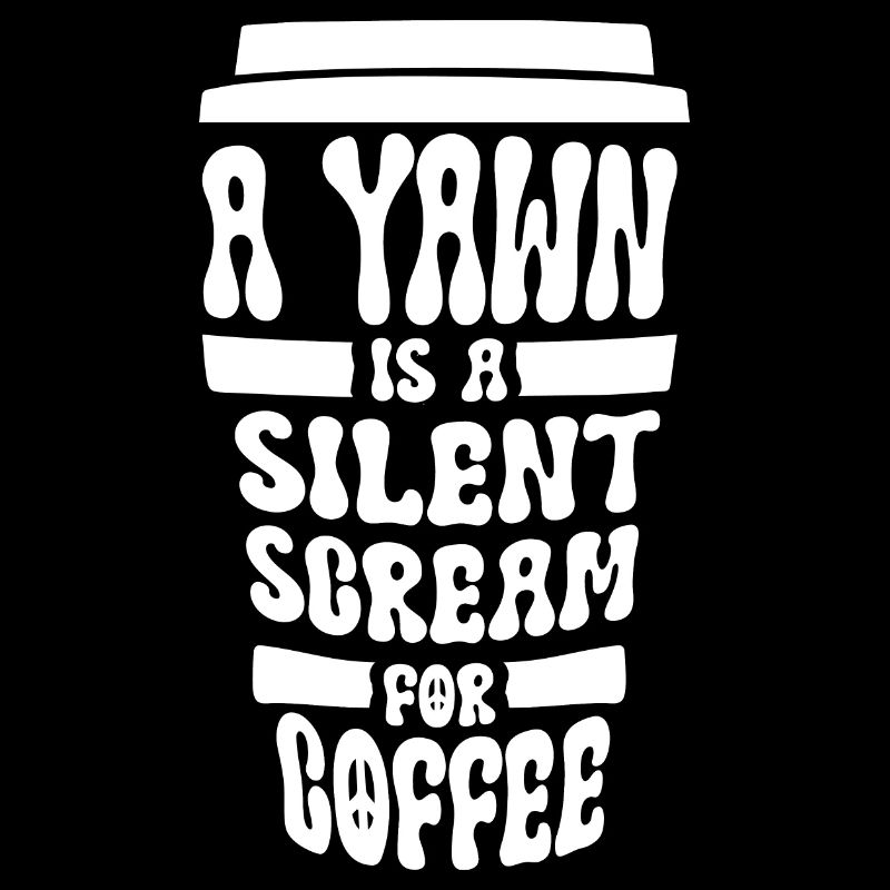 A Yawn Is A Silent Scream For Coffee