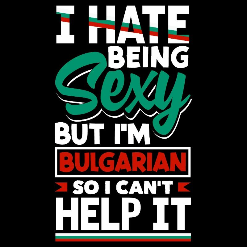 Bulgarian Bulgaria Bulgarian Flag I Hate Being