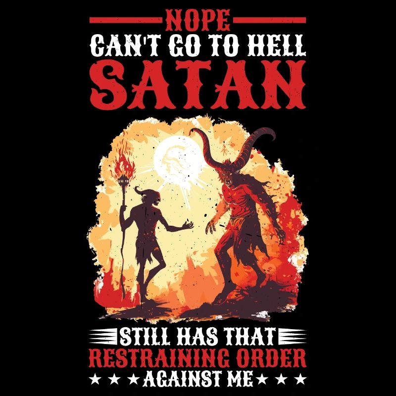 Can't Go To Hell Satan Has Restraining Order