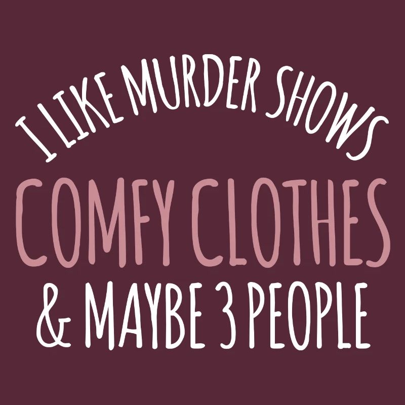 Murder shows and comfortable clothes I like a funny