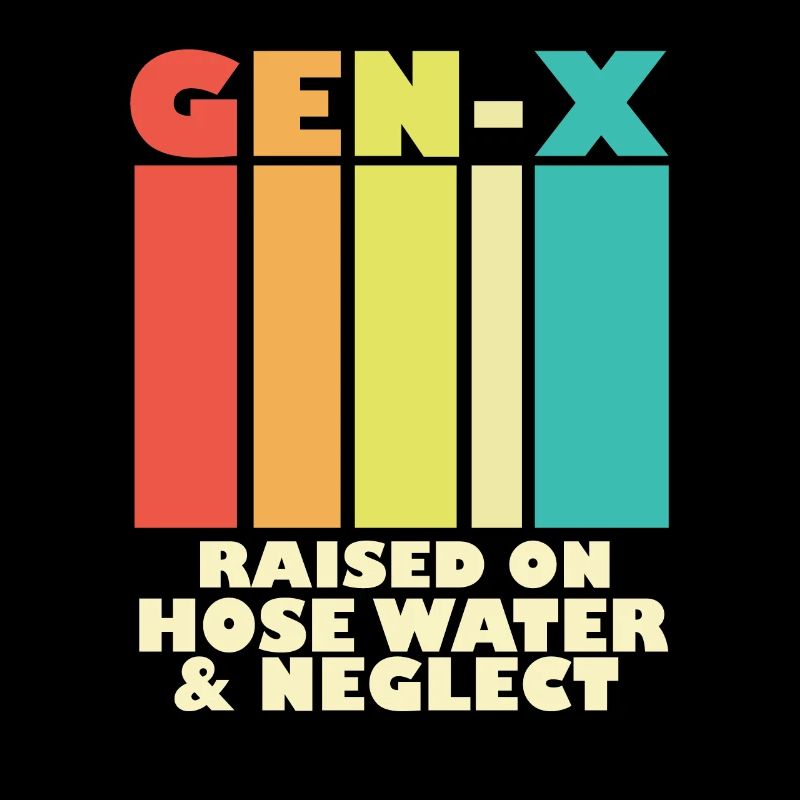 Gen X Raised On Hose Water And Neglect 80s 90s