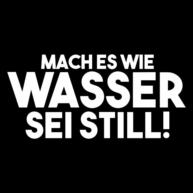 Mach es wie Wasser sei Still