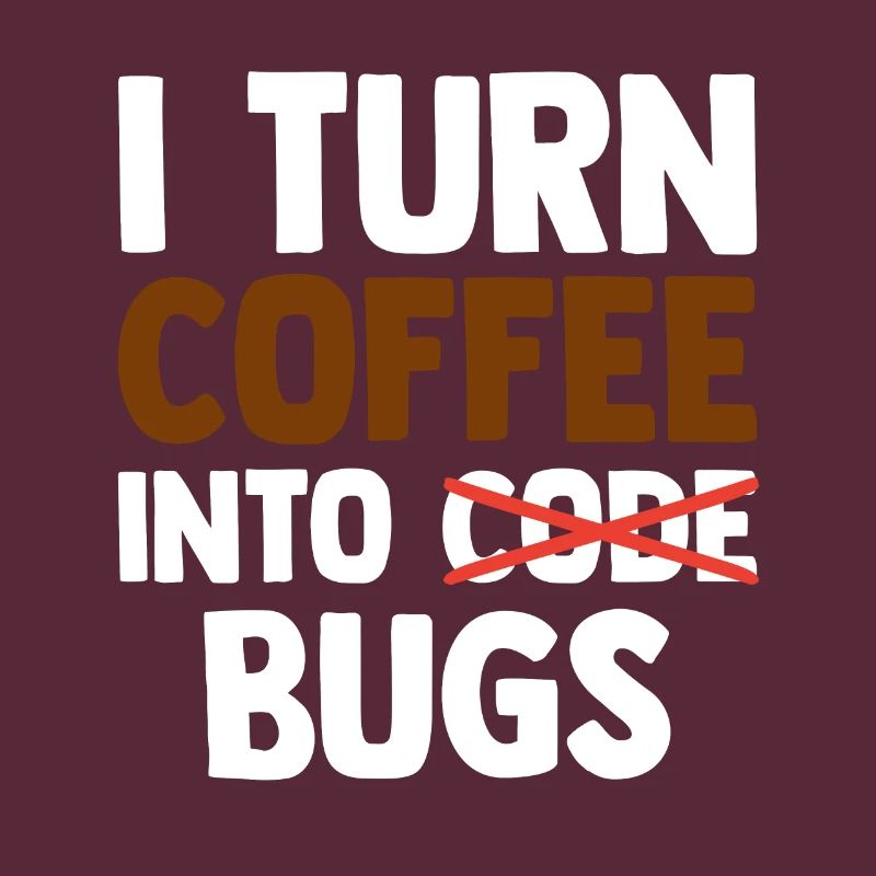 I Turn Coffee Into Bugs Coding Programming Softwar