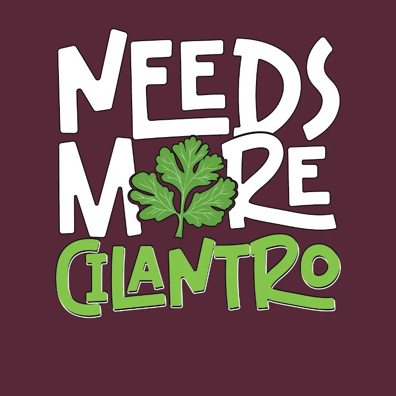 Needs More Cilantro Coriander Love