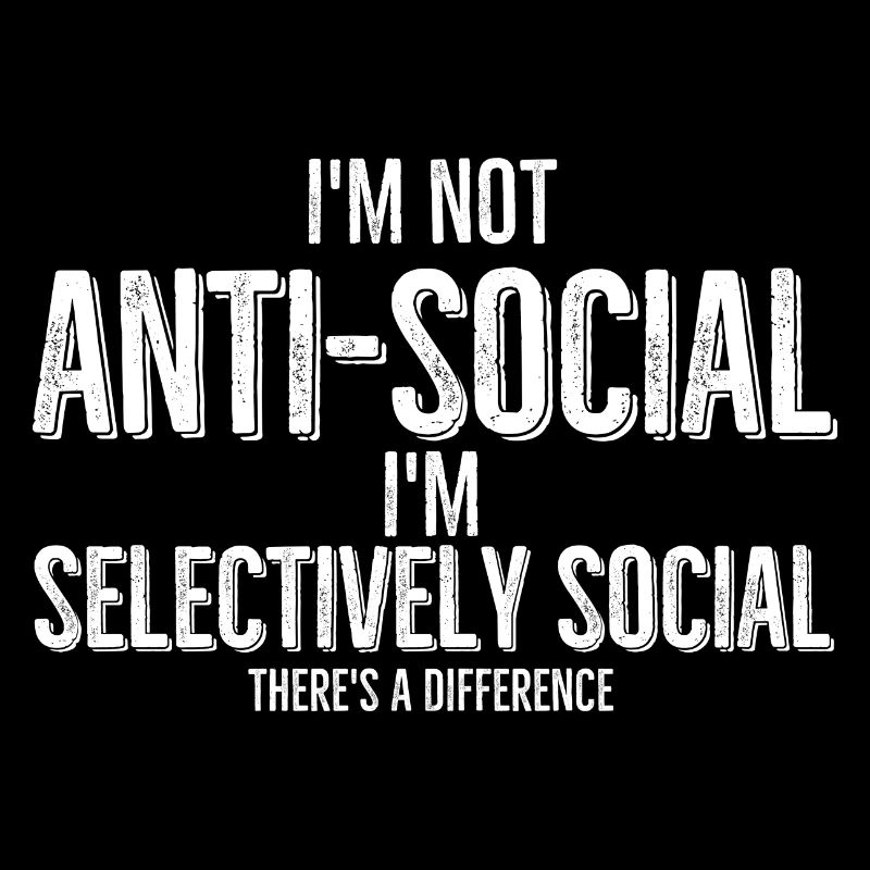 I'm Not Anti Social I'm Selectively Social