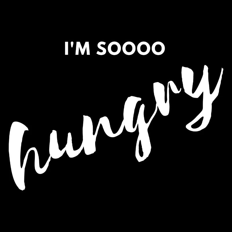 I'm soooo hungry