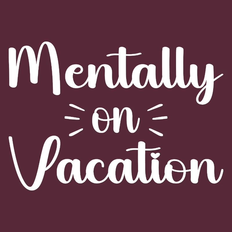 Mentally on vacattion