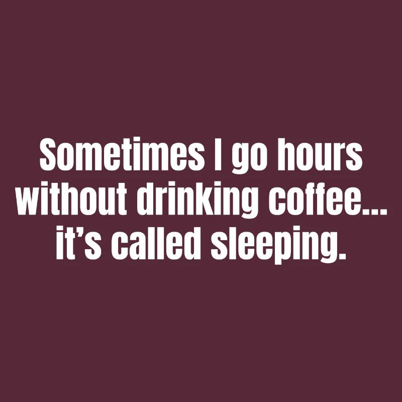 Sometimes I Go Hours Without Drinking Coffee Funny