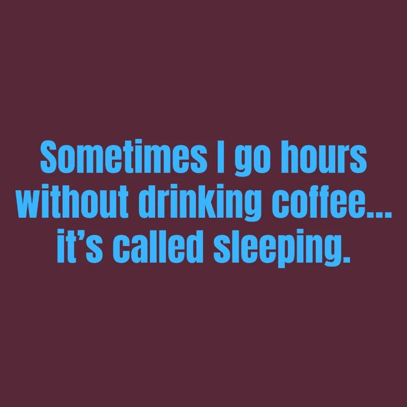 Sometimes I Go Hours Without Drinking Coffee Funny