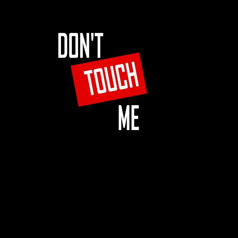 DON'T TOUCH ME (please)