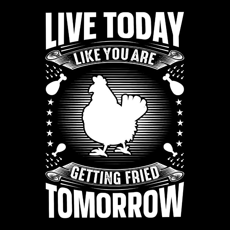 Live today as if you were going to be fried tomorrow -