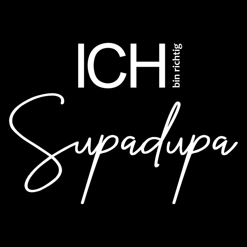 ICH bin richtig Supadupa.