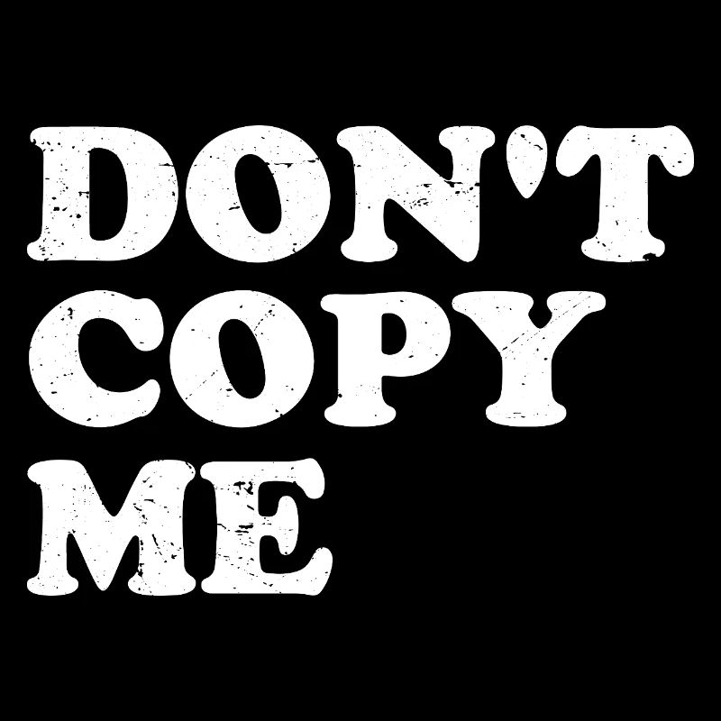 don't copy me