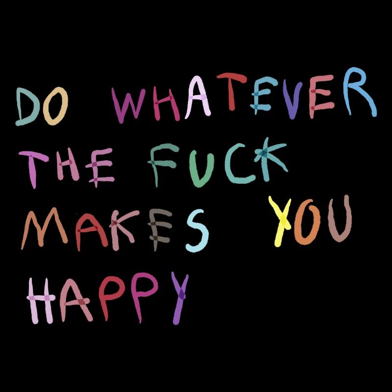 Fais ce qui te rend heureux