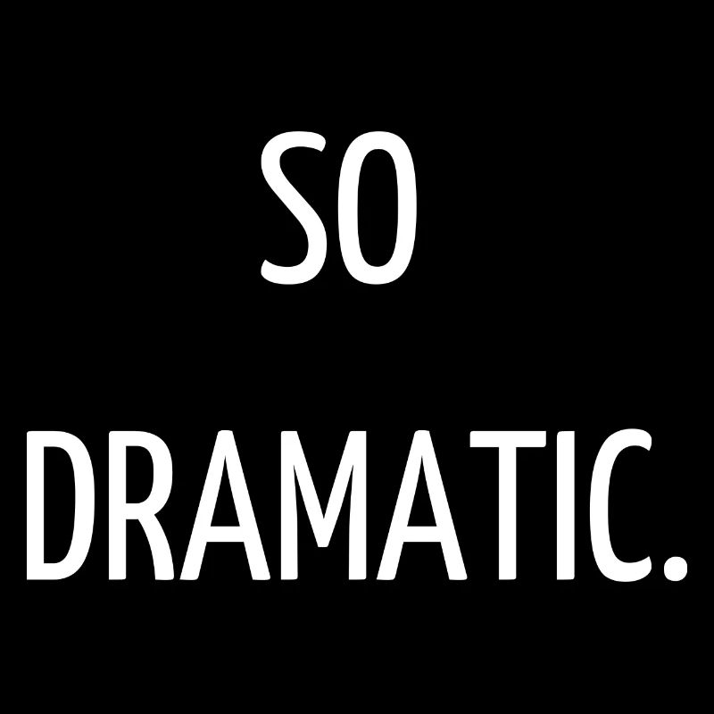 So dramatic.