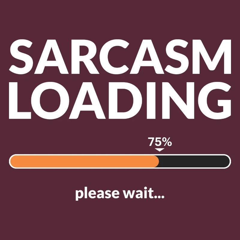 Sarcasm loading please wait