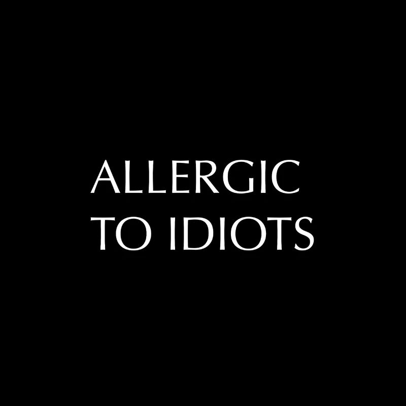 Allergic to idiots