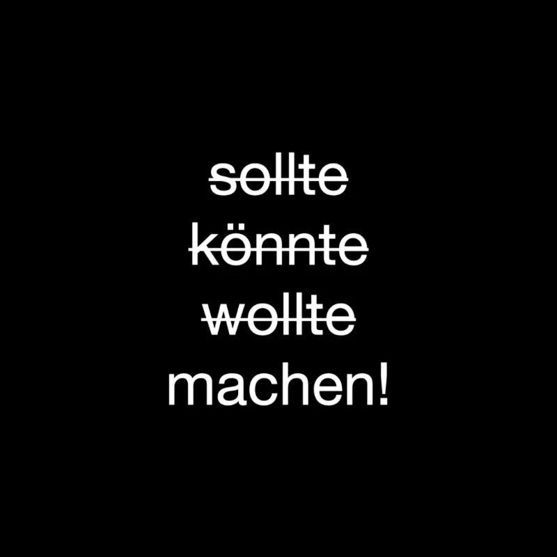 sollte, könnte, wollte, machen!
