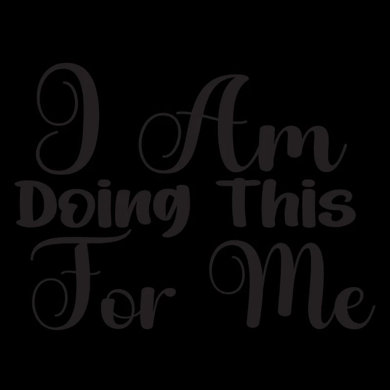 I Am Doing This For Me