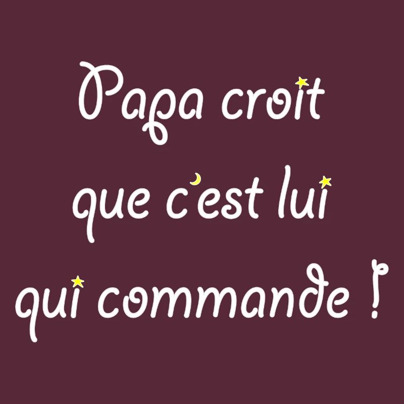 Papa croit que c'est lui qui commande !