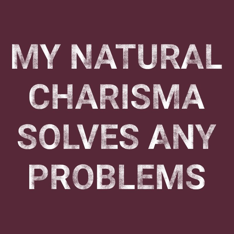 My natural charisma solves any problems