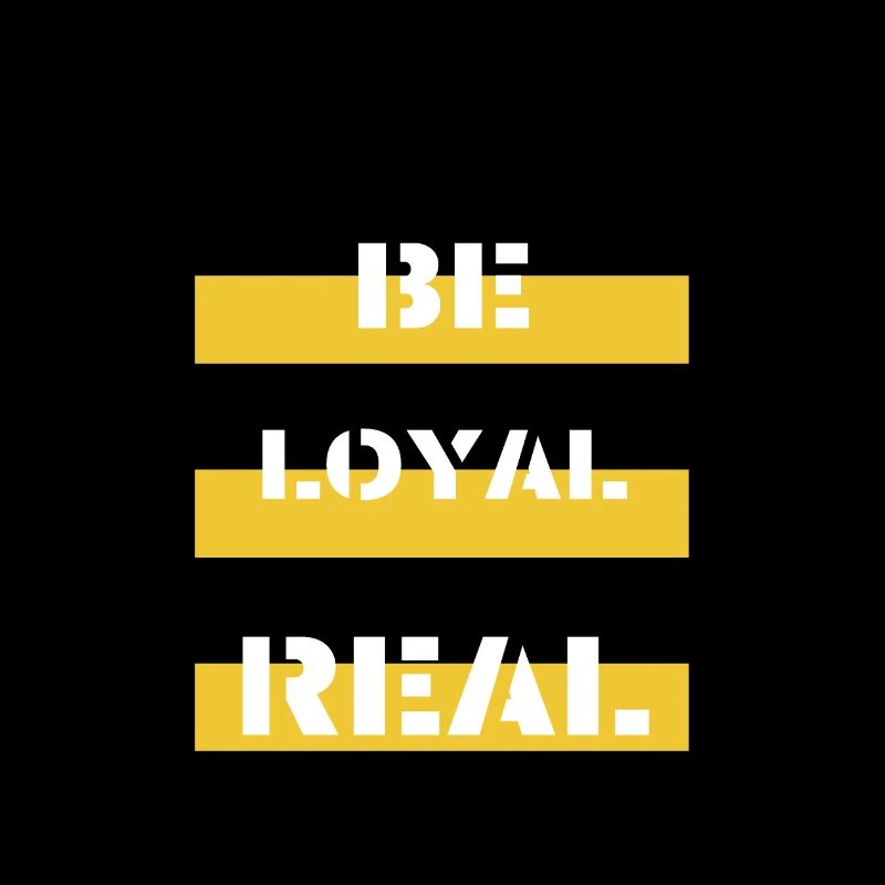 Be LOYAL&REAL