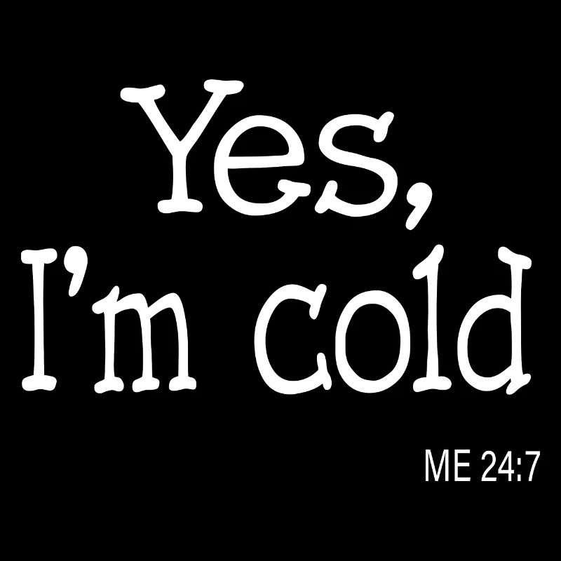 Yes Im Cold Me 24 7