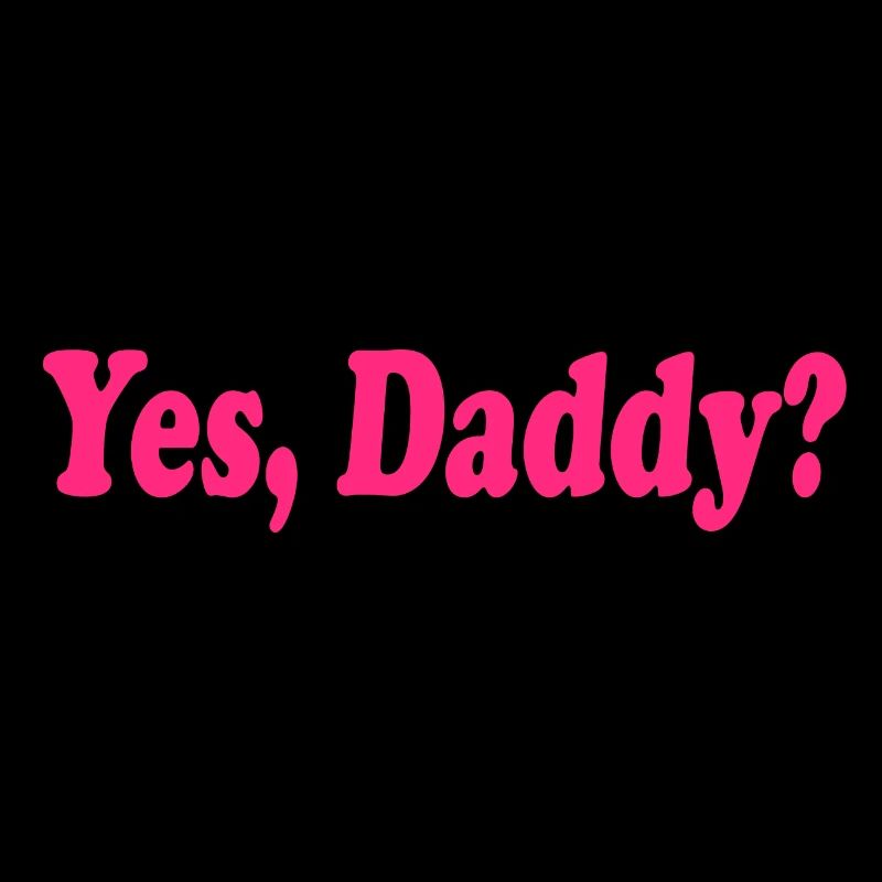 Yes daddy
