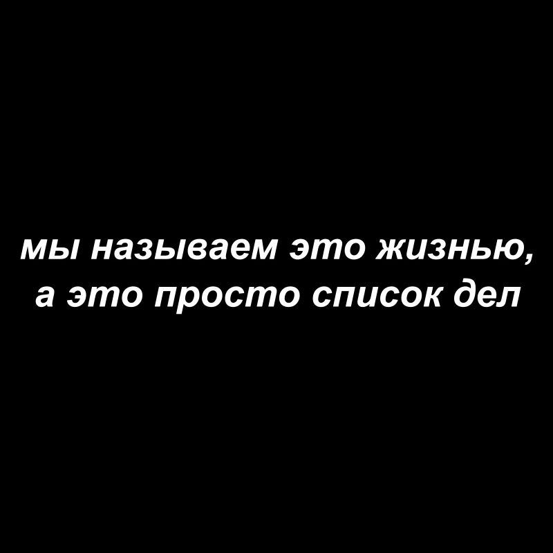 мы называем это жизнью, а это просто список дел