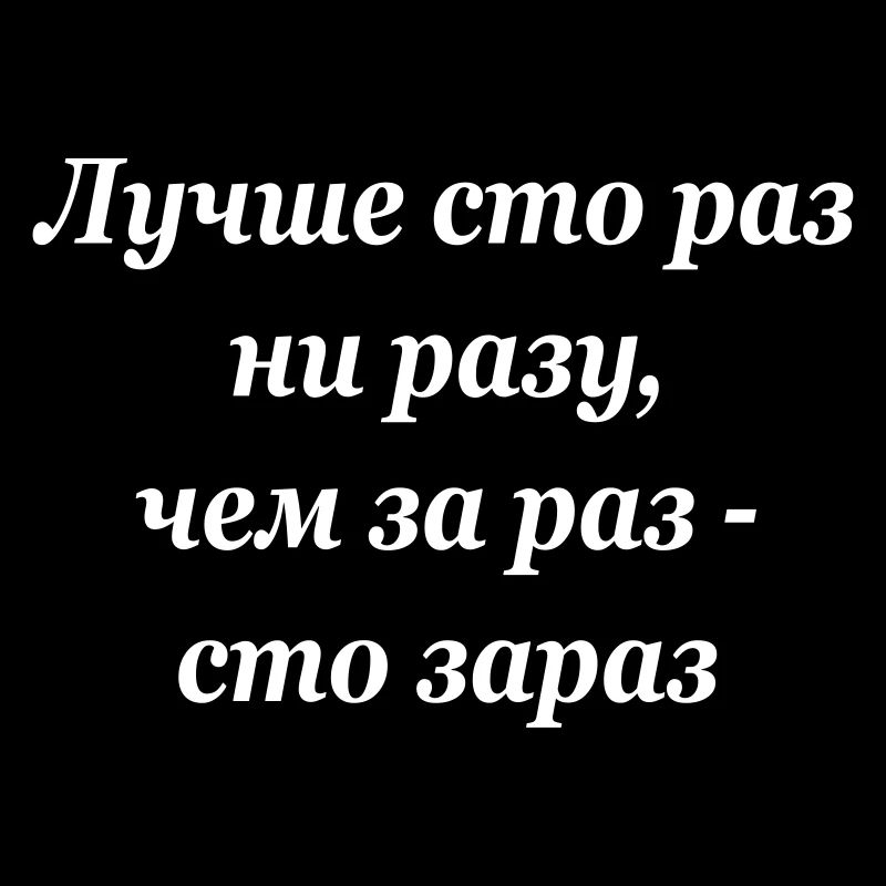 Лучше сто раз ни разу, чем за раз - сто зараз